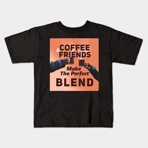 Coffee And Friends Make The Perfect Blend Kids T-Shirt by SOF1AF